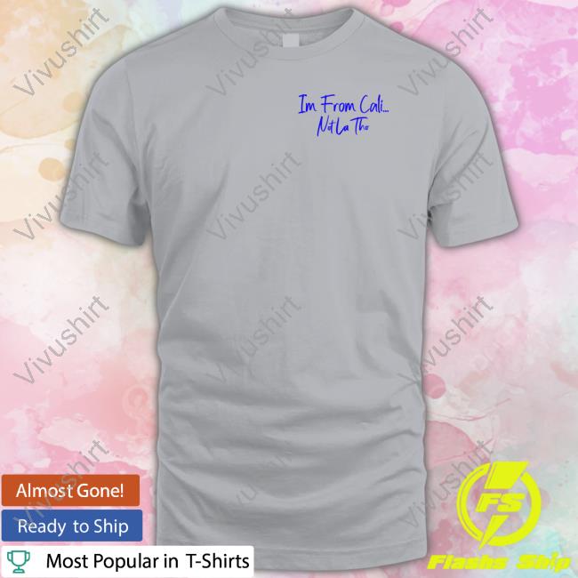 Im From Cali Notlatho Shirt Im From Cali Notlatho Shirt