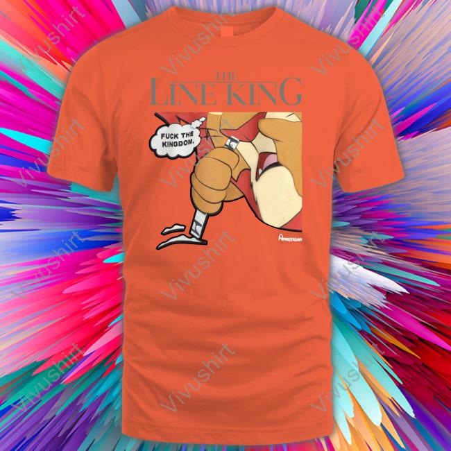 The Line King Fuck The Kingdom Official Shirt The Line King Fuck The Kingdom Official Shirt