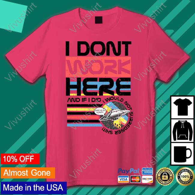 Tom Cardy Merch I Don't Work Here And If I Did I Would Not Surredner Shit New Shirt Tom Cardy Merch I Don't Work Here And If I Did I Would Not Surredner Shit New Shirt