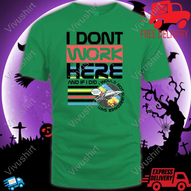 Tom Cardy Merch I Don't Work Here And If I Did I Would Not Surredner Shit New Shirt Tom Cardy Merch I Don't Work Here And If I Did I Would Not Surredner Shit New Shirt