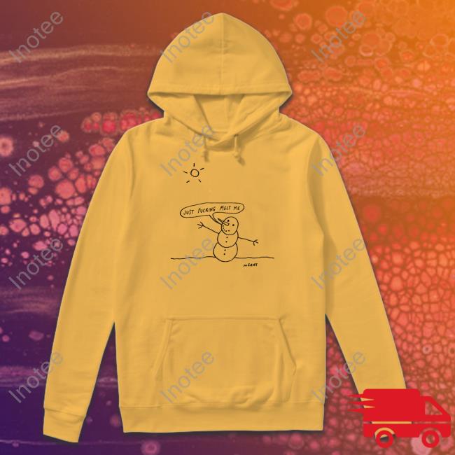 Just Fucking Melt Me Shirts Just Fucking Melt Me Shirts