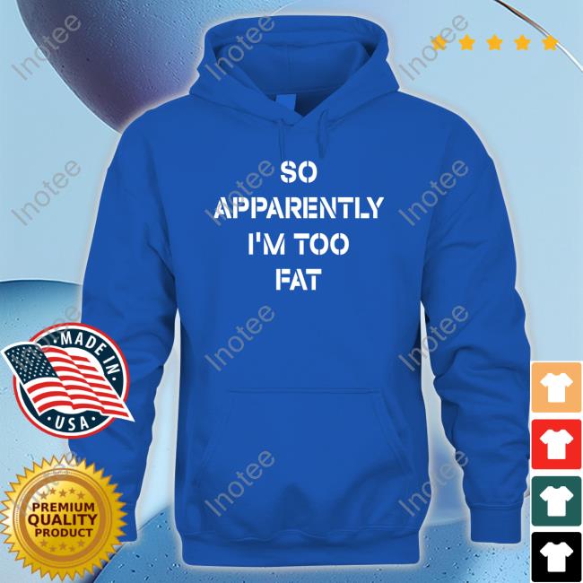 Amberlynn Reid Wearning So Apparently I'm Too Fat T-Shirt Amberlynn Reid Wearning So Apparently I'm Too Fat T-Shirt