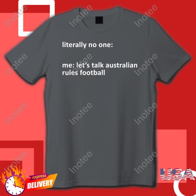 A Yank On The Footy Podcast Literally No One Me Let's Talk Australian Rules Football T Shirt A Yank On The Footy Podcast Literally No One Me Let's Talk Australian Rules Football T Shirt