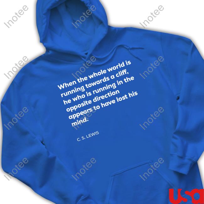 Lettersfromtim When The Whole World Is Running Towards A Cliff C. S. Lewis Hooded Sweatshirt Anthony Albanese Lettersfromtim When The Whole World Is Running Towards A Cliff C. S. Lewis Hooded Sweatshirt Anthony Albanese