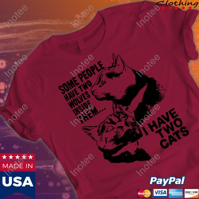 Some People Have Two Wolves Inside Them I Have Two Cats T Shirt Weirdlilguys Store Some People Have Two Wolves Inside Them I Have Two Cats T Shirt Weirdlilguys Store