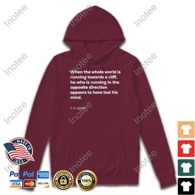 Lettersfromtim When The Whole World Is Running Towards A Cliff C. S. Lewis Hooded Sweatshirt Anthony Albanese Lettersfromtim When The Whole World Is Running Towards A Cliff C. S. Lewis Hooded Sweatshirt Anthony Albanese