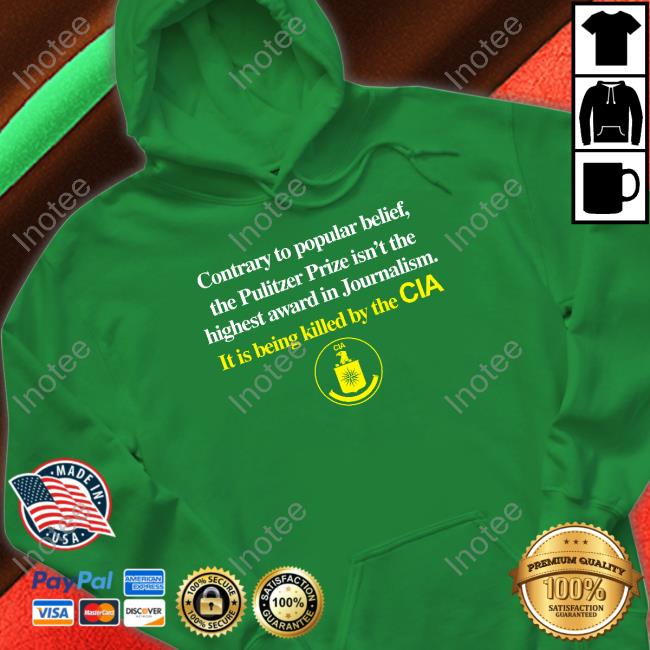 Contrary To Popular Belief The Pulitzer Prize Isn’T The Highest Award In Journalism It Is Being Killed By The Cia T Shirts Contrary To Popular Belief The Pulitzer Prize Isn’T The Highest Award In Journalism It Is Being Killed By The Cia T Shirts