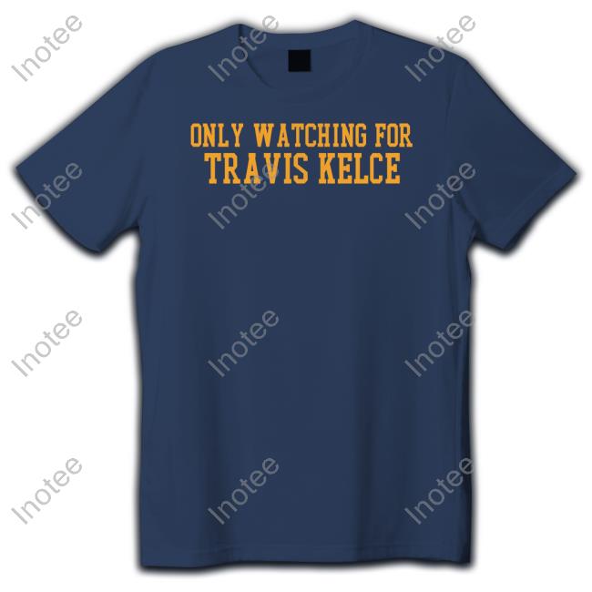 Barstool Sport Store Only Watching For Travis Kelce T-Shirt Barstool Sport Store Only Watching For Travis Kelce T-Shirt