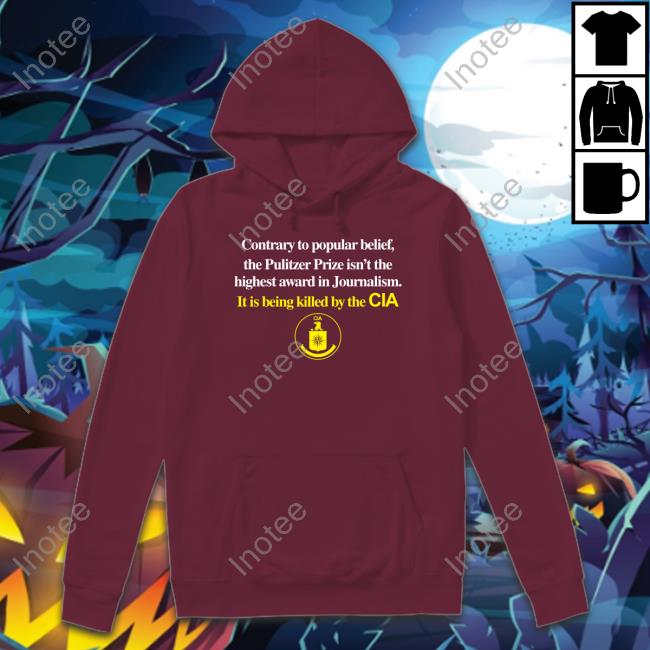Contrary To Popular Belief The Pulitzer Prize Isn’T The Highest Award In Journalism It Is Being Killed By The Cia T Shirts Contrary To Popular Belief The Pulitzer Prize Isn’T The Highest Award In Journalism It Is Being Killed By The Cia T Shirts