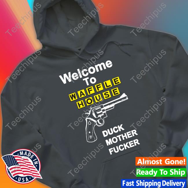 Methsyndicate Welcome To Waffle House Duck Mother Fucker Shirt Methsyndicate Welcome To Waffle House Duck Mother Fucker Shirt