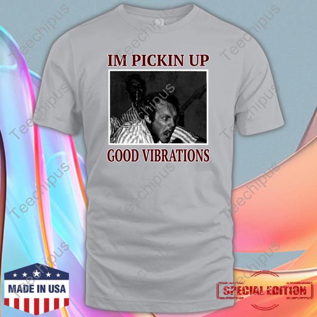 I'm Pickin Up Good Vibrations Long Sleeve T Shirt I'm Pickin Up Good Vibrations Long Sleeve T Shirt