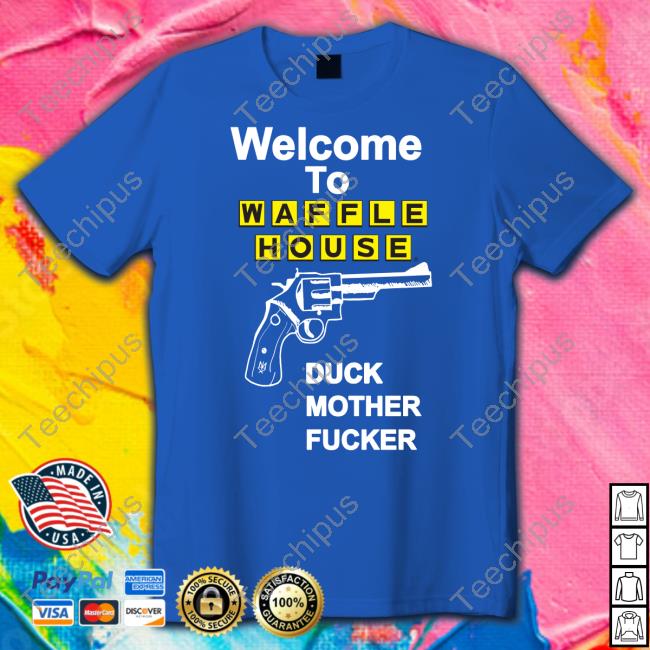 Methsyndicate Welcome To Waffle House Duck Mother Fucker Shirt Methsyndicate Welcome To Waffle House Duck Mother Fucker Shirt