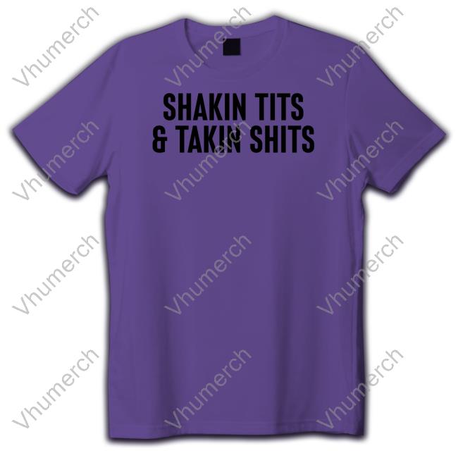 Shirtsthtgohard Shakin Tits And Takin Shits Shirts Shirtsthtgohard Shakin Tits And Takin Shits Shirts