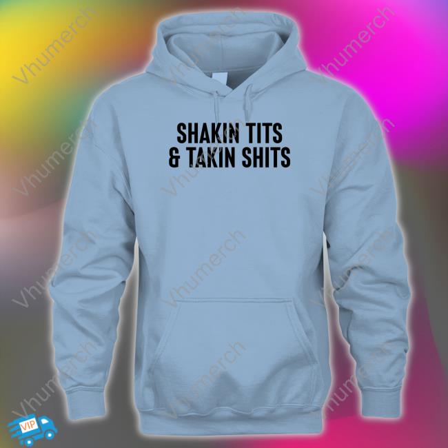 Shirtsthtgohard Shakin Tits And Takin Shits Shirts Shirtsthtgohard Shakin Tits And Takin Shits Shirts