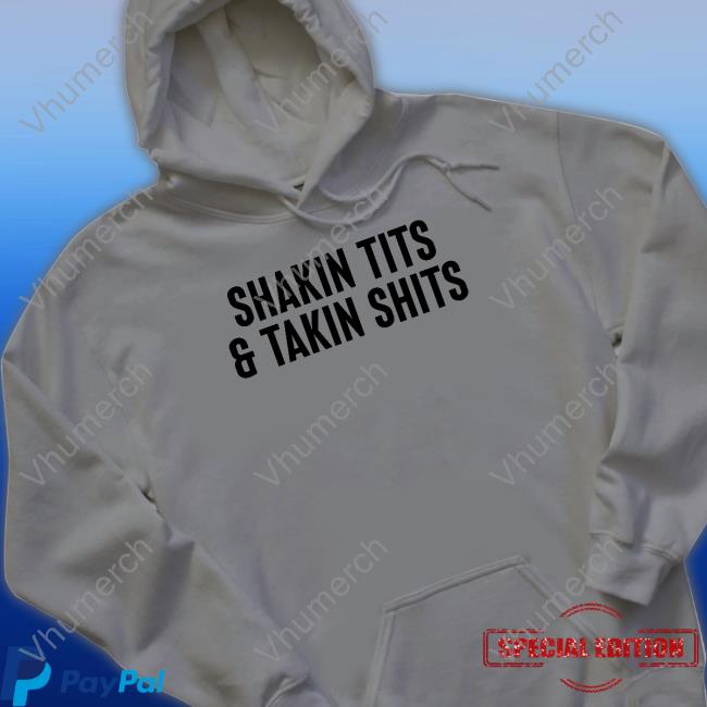 Shirtsthtgohard Shakin Tits And Takin Shits Shirts Shirtsthtgohard Shakin Tits And Takin Shits Shirts